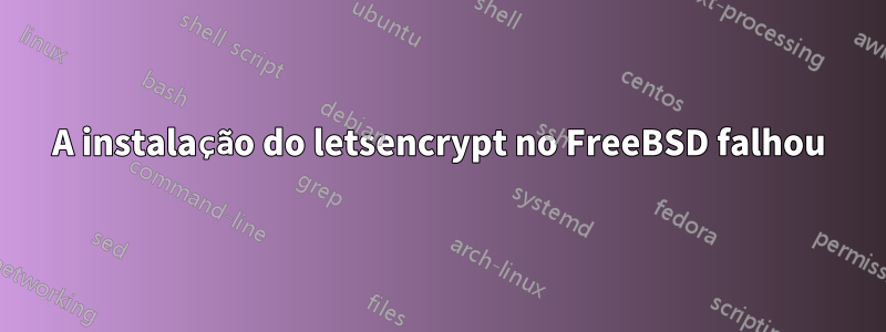 A instalação do letsencrypt no FreeBSD falhou