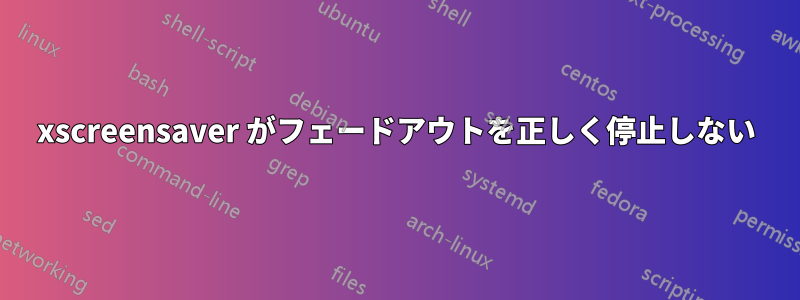 xscreensaver がフェードアウトを正しく停止しない