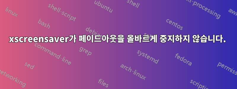 xscreensaver가 페이드아웃을 올바르게 중지하지 않습니다.