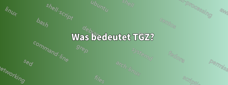 Was bedeutet TGZ?