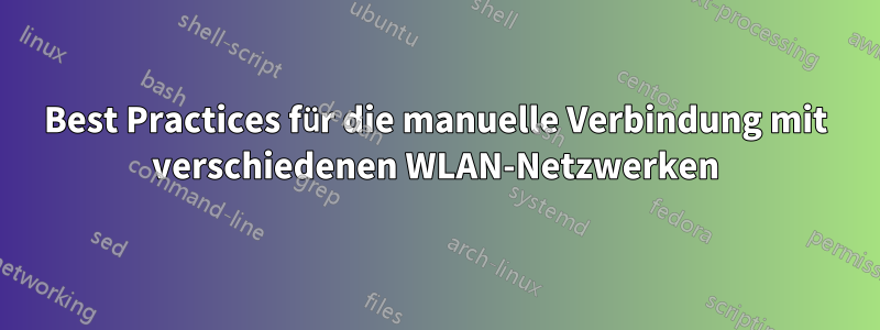 Best Practices für die manuelle Verbindung mit verschiedenen WLAN-Netzwerken