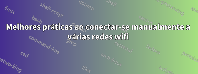 Melhores práticas ao conectar-se manualmente a várias redes wifi