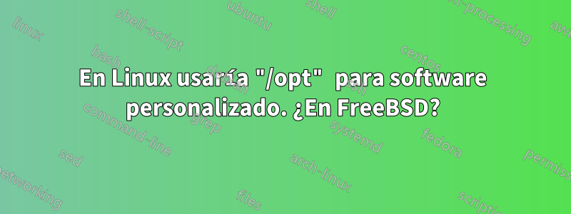 En Linux usaría "/opt" para software personalizado. ¿En FreeBSD?