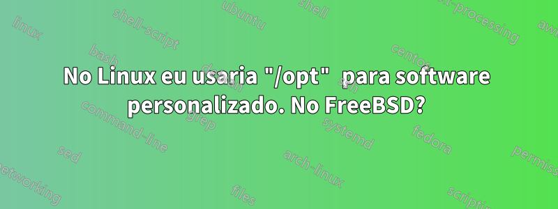 No Linux eu usaria "/opt" para software personalizado. No FreeBSD?
