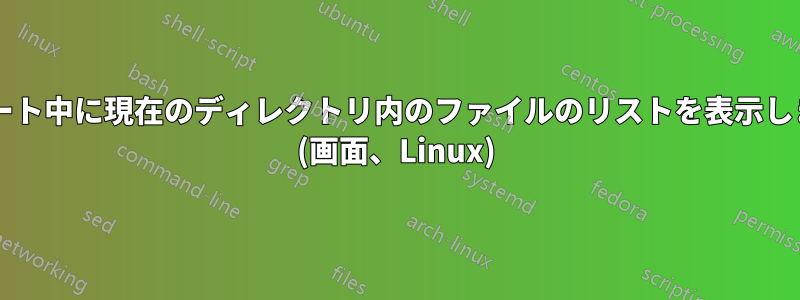 ナビゲート中に現在のディレクトリ内のファイルのリストを表示しますか? (画面、Linux)