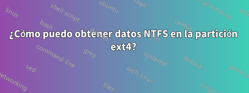 ¿Cómo puedo obtener datos NTFS en la partición ext4?