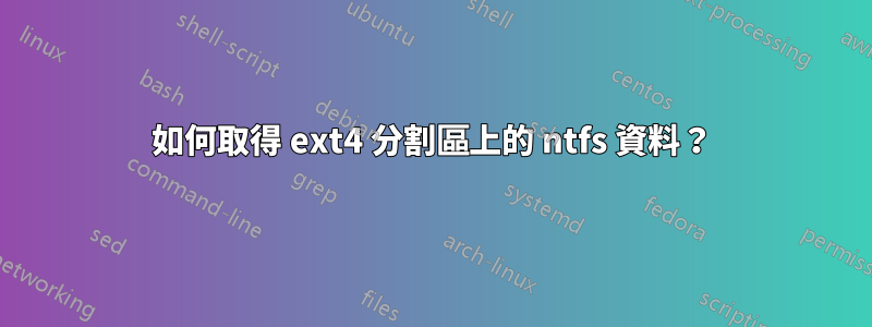 如何取得 ext4 分割區上的 ntfs 資料？