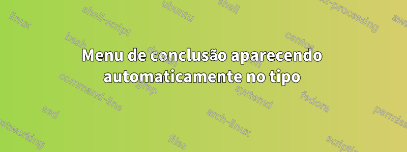 Menu de conclusão aparecendo automaticamente no tipo