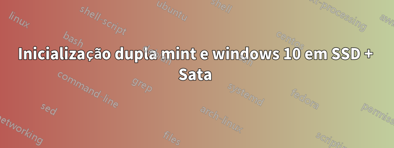 Inicialização dupla mint e windows 10 em SSD + Sata