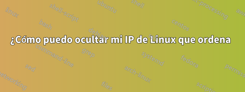 ¿Cómo puedo ocultar mi IP de Linux que ordena 