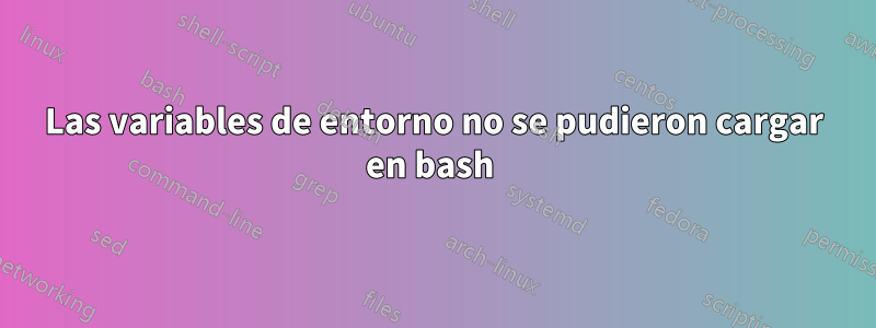 Las variables de entorno no se pudieron cargar en bash 