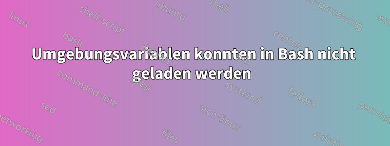 Umgebungsvariablen konnten in Bash nicht geladen werden 
