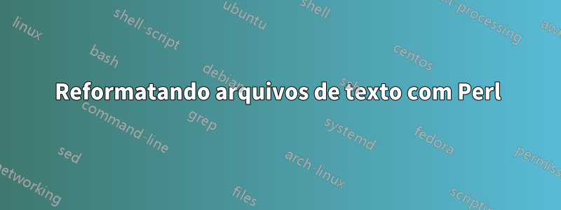 Reformatando arquivos de texto com Perl