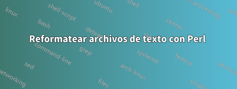 Reformatear archivos de texto con Perl