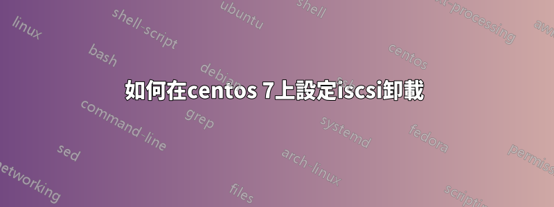如何在centos 7上設定iscsi卸載