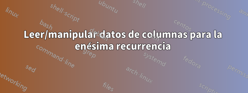 Leer/manipular datos de columnas para la enésima recurrencia