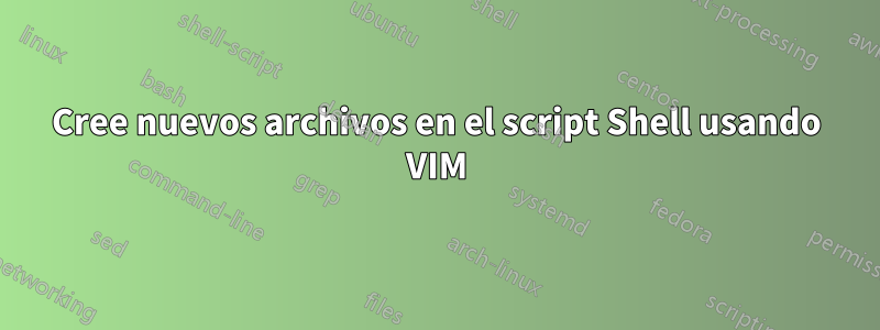 Cree nuevos archivos en el script Shell usando VIM