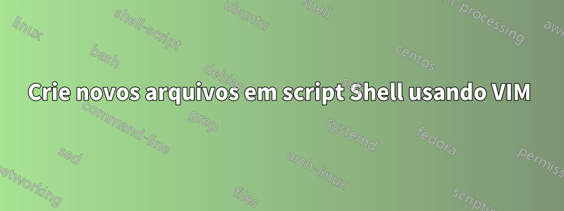 Crie novos arquivos em script Shell usando VIM
