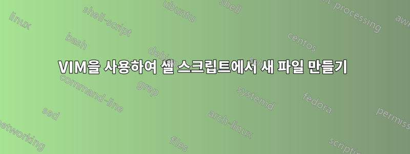 VIM을 사용하여 셸 스크립트에서 새 파일 만들기