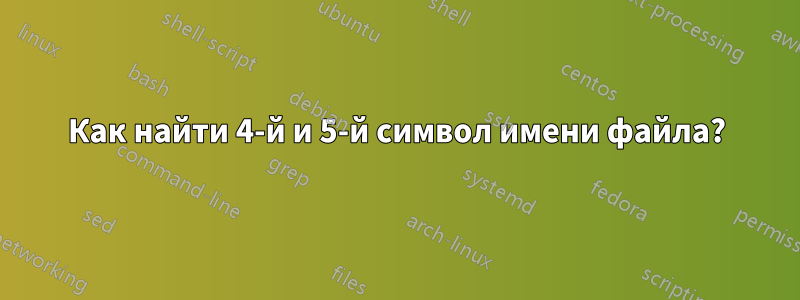 Как найти 4-й и 5-й символ имени файла?