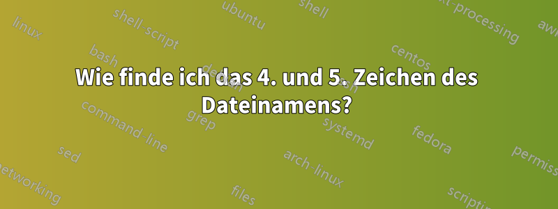 Wie finde ich das 4. und 5. Zeichen des Dateinamens?