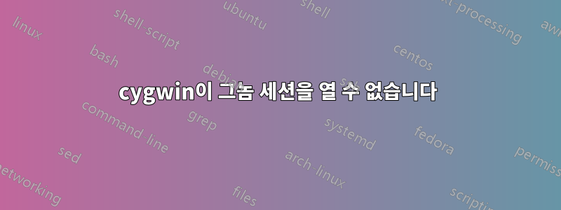 cygwin이 그놈 세션을 열 수 없습니다