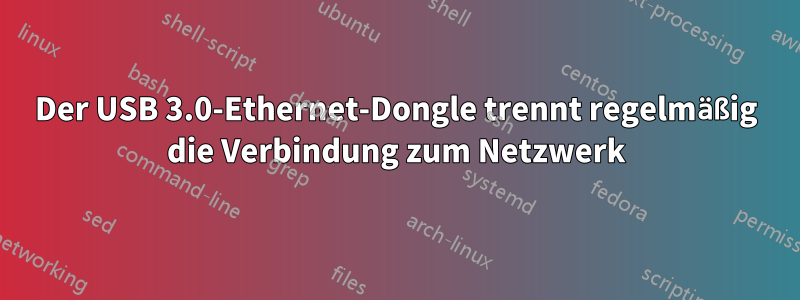Der USB 3.0-Ethernet-Dongle trennt regelmäßig die Verbindung zum Netzwerk