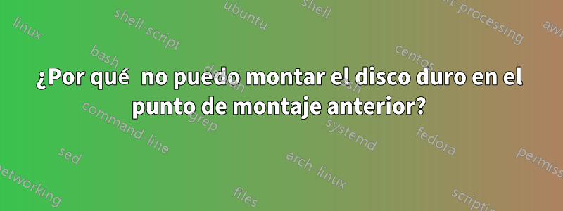 ¿Por qué no puedo montar el disco duro en el punto de montaje anterior?