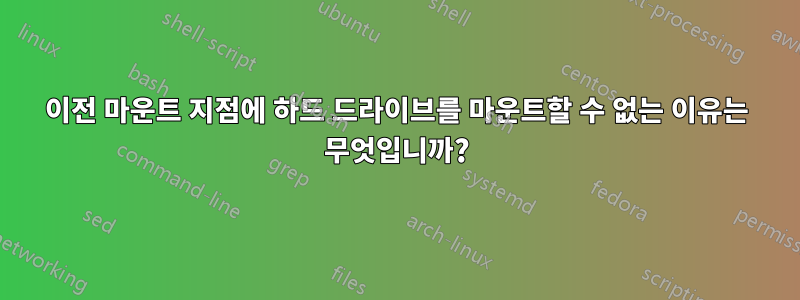 이전 마운트 지점에 하드 드라이브를 마운트할 수 없는 이유는 무엇입니까?
