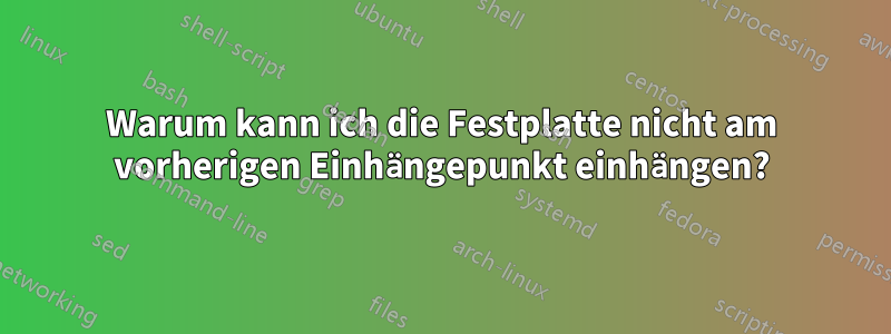 Warum kann ich die Festplatte nicht am vorherigen Einhängepunkt einhängen?