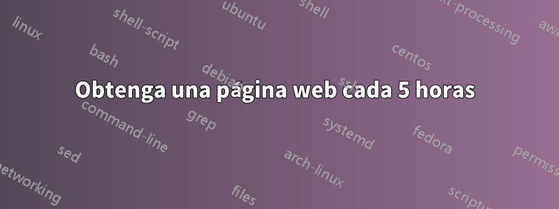 Obtenga una página web cada 5 horas 