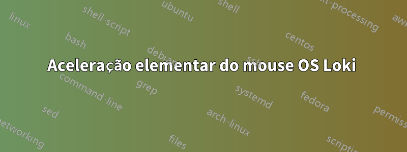Aceleração elementar do mouse OS Loki