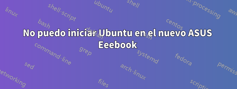 No puedo iniciar Ubuntu en el nuevo ASUS Eeebook
