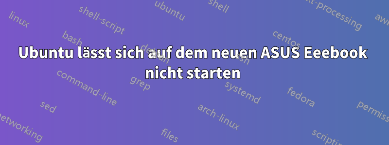 Ubuntu lässt sich auf dem neuen ASUS Eeebook nicht starten