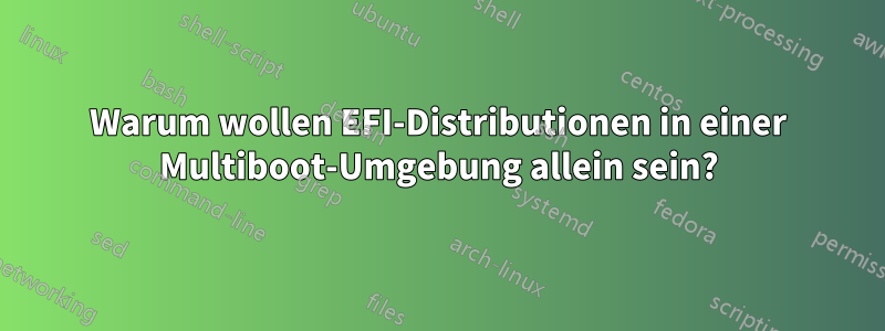 Warum wollen EFI-Distributionen in einer Multiboot-Umgebung allein sein?