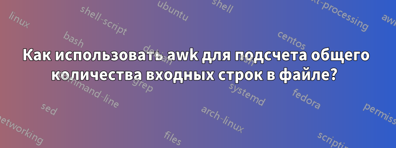 Как использовать awk для подсчета общего количества входных строк в файле? 