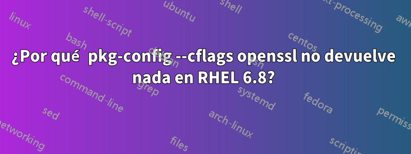 ¿Por qué pkg-config --cflags openssl no devuelve nada en RHEL 6.8?