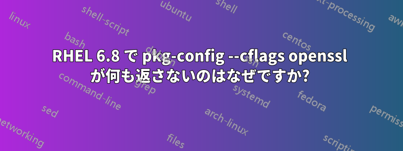 RHEL 6.8 で pkg-config --cflags openssl が何も返さないのはなぜですか?