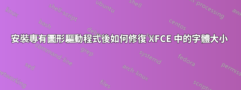安裝專有圖形驅動程式後如何修復 XFCE 中的字體大小