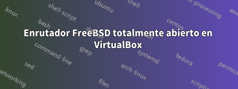 Enrutador FreeBSD totalmente abierto en VirtualBox