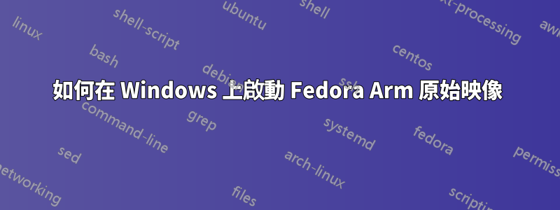 如何在 Windows 上啟動 Fedora Arm 原始映像