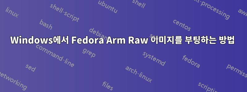 Windows에서 Fedora Arm Raw 이미지를 부팅하는 방법