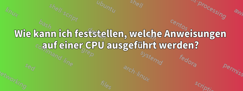Wie kann ich feststellen, welche Anweisungen auf einer CPU ausgeführt werden?