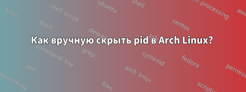 Как вручную скрыть pid в Arch Linux?