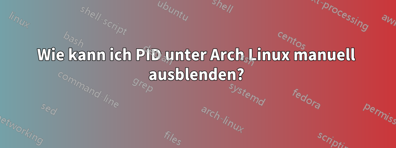 Wie kann ich PID unter Arch Linux manuell ausblenden?