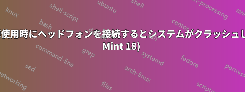 バッテリー電源使用時にヘッドフォンを接続するとシステムがクラッシュします。(Linux Mint 18)