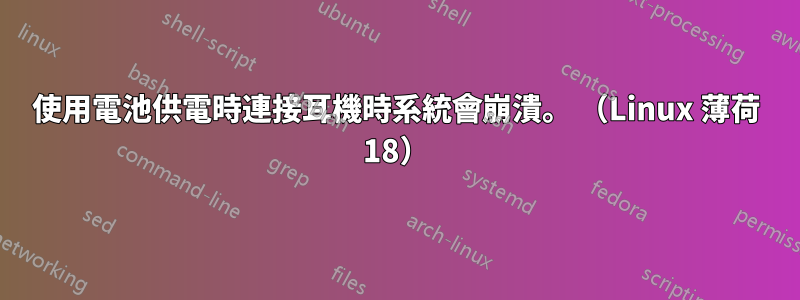 使用電池供電時連接耳機時系統會崩潰。 （Linux 薄荷 18）