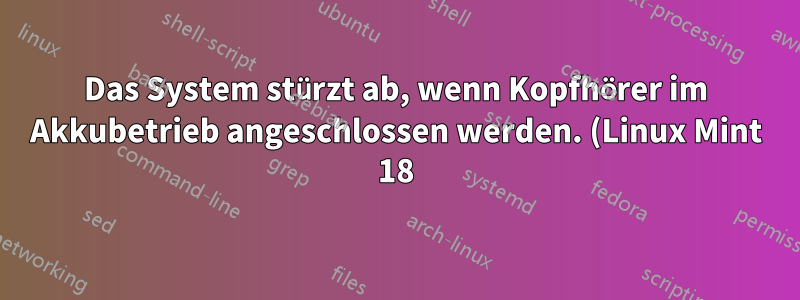 Das System stürzt ab, wenn Kopfhörer im Akkubetrieb angeschlossen werden. (Linux Mint 18)