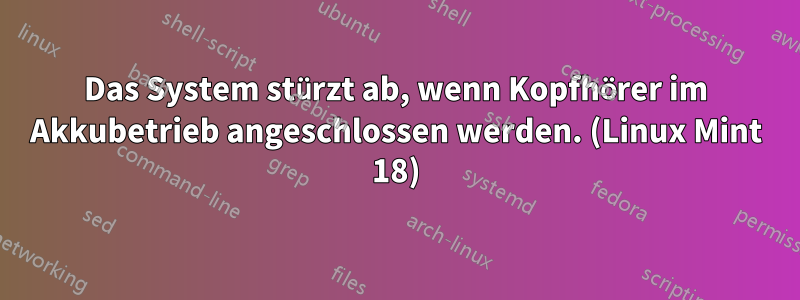 Das System stürzt ab, wenn Kopfhörer im Akkubetrieb angeschlossen werden. (Linux Mint 18)