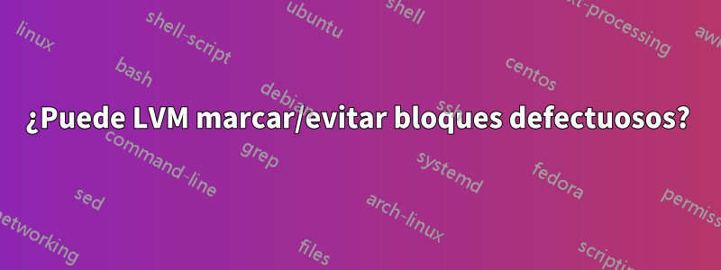 ¿Puede LVM marcar/evitar bloques defectuosos?